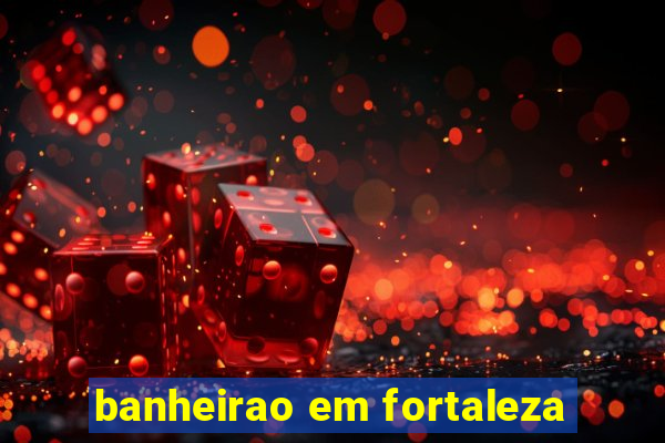 banheirao em fortaleza